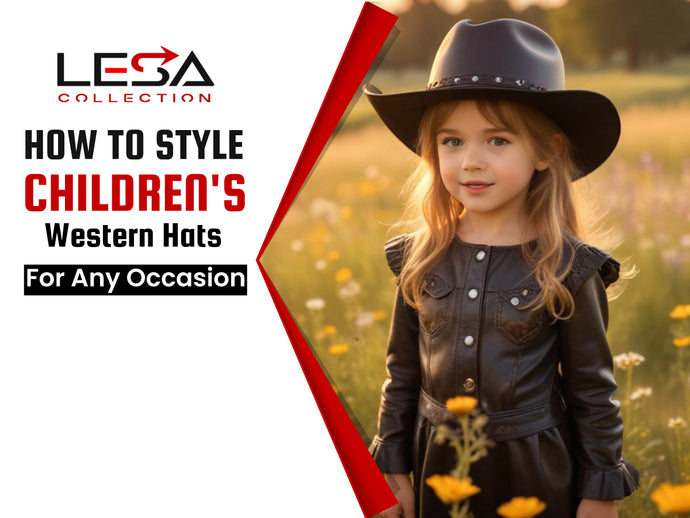 How to Style Children's Western Hats for Any Occasion: The Ultimate Guide to the Lesa Collection of Cowboy Hats UK