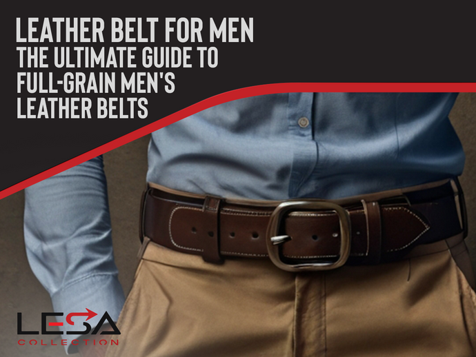 Leather Belt for Men: The Ultimate Guide to Full-Grain Men's Leather Belts