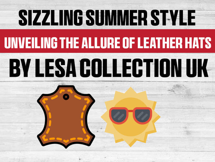 : Sizzling Summer Style: Unveiling the Allure of Leather Hats by Lesa Collection UK